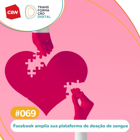 Transformação Digital CBN #69 - Facebook: Tecnologia no engajamento da doação de sangue