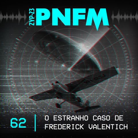 PNFM - EP062 - O Estranho Caso de Frederick Valentich