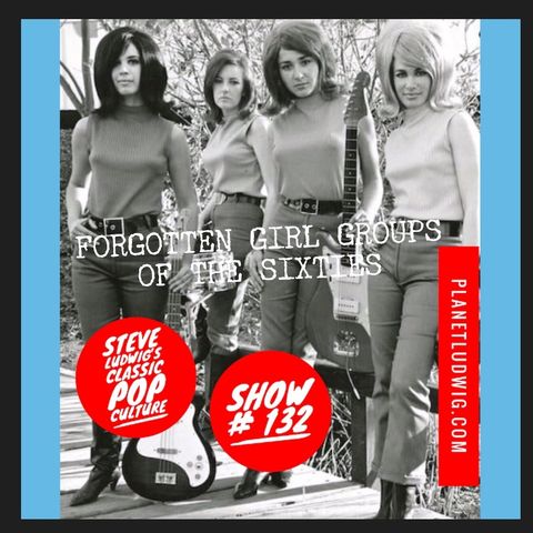 Steve Ludwig's Classic Pop Culture # 132 - Forgotten Girl Groups of the Sixties