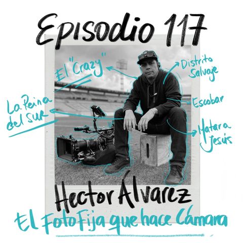 EP117: El foto fija que hace cámara con Héctor "El Crazy" Álvarez