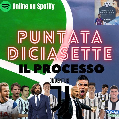 Puntata Diciasette: il Processo alla Juventus. L'analisi tra passato, presente e futuro bianconero