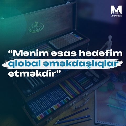 “Mənim əsas hədəfim qlobal əməkdaşlıqlar etməkdir”