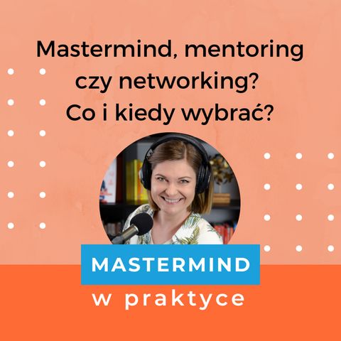 # 01 Mastermind, mentoring, networking? Co i kiedy wybrać?