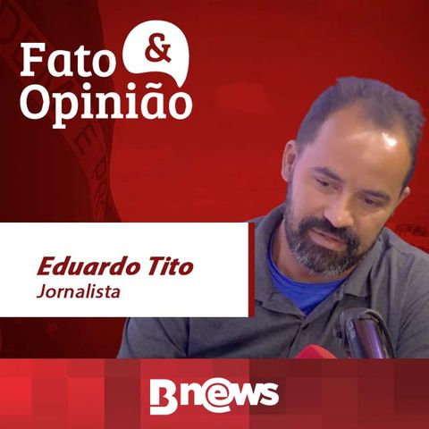 Fato & Opinião #4 - EDUARDO TITO