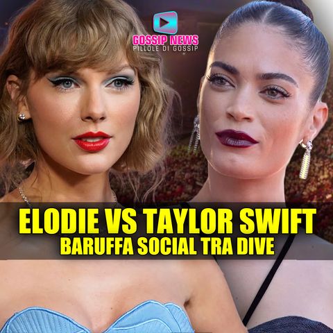 Elodie Vs Taylor Swift: Baruffa Social Tra Dive!