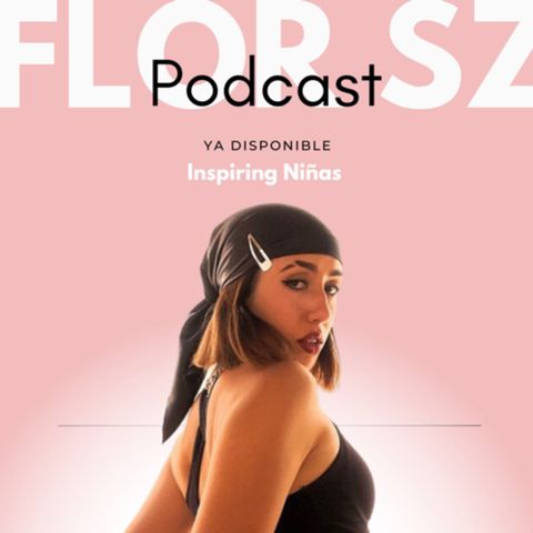 Inspiring Niñas Podcast #3 Flor SZ quiso dejarlo todo y dedicarse a la música