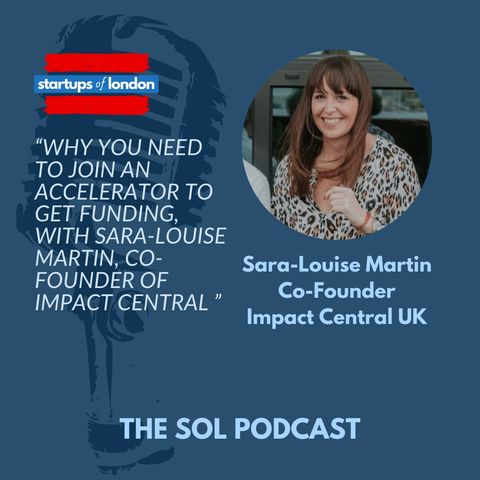 Why You Need to Join an Accelerator to Get Funding, with Sara-Louise Martin, Co-Founder of Impact Central