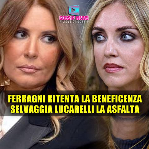 Chiara Ferragni Ritenta La Beneficenza: Selvaggia Lucarelli La Asfalta! 
