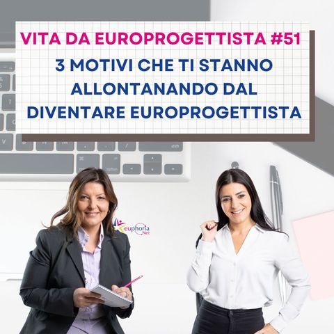 #51 3 motivi che ti stanno allontanando dal diventare europrogettista (e come superarli)