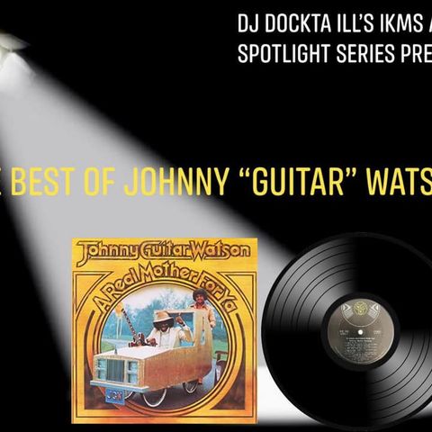Dj Dockta Ill's IKMS Artist Spotlight Series Best Of Johnny "Guitar" Watson Episode 47