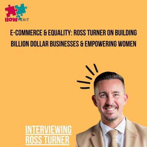 E203: Scaling to a Billion: Ross Turner on Raising Capital, Building High Performing Teams & More