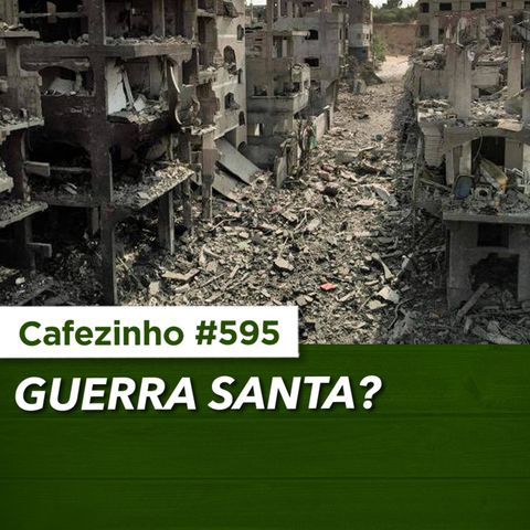 Cafezinho 595 - Guerra Santa é oxímoro?