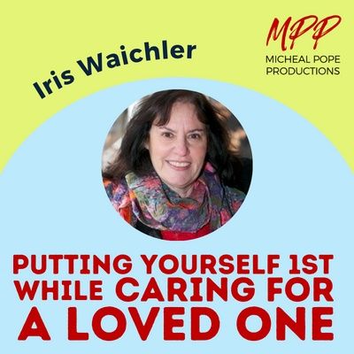 PUTTING YOURSELF 1ST WHILE CARING FOR A LOVED ONE || IRIS WAICHLER