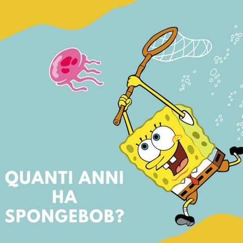 Quanti anni ha SpongeBob?