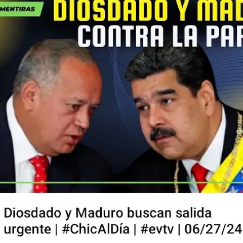 Diosdado y Maduro buscan salida urgente _ _ChicAlDía _ _evtv _ 06_27_24 2_6(M4A_128K).m4a