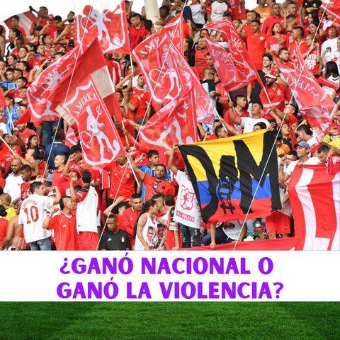 ¿GANÓ NACIONAL O GANÓ LA VIOLENCIA?