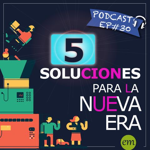 Ep#30-  5 soluciones para la nueva era