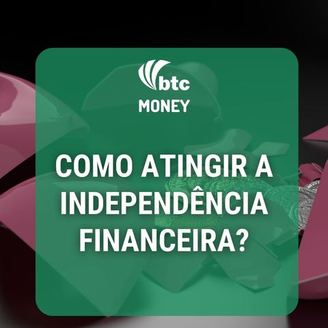 Independência Financeira: Como chegar, Investimentos, Projetos e Estilo de Vida | BTC Money #42