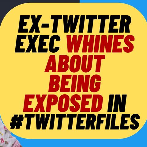 EX-TWITTER EXEC Whines about #twitterfiles