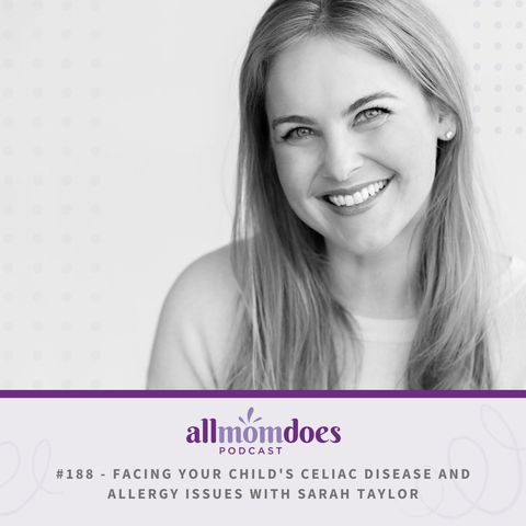 #188 - Facing Your Child's Celiac Disease and Allergy Issues with Sarah Taylor