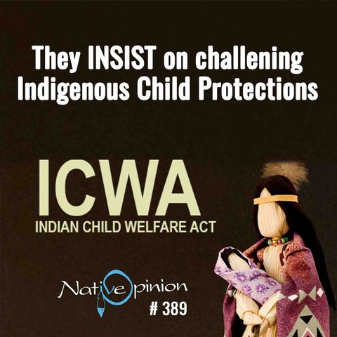 EPISODE: 389  "They INSIST on challening  Indigenous Child Protections"