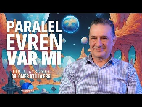 PARALEL EVREN VAR MI - FİKİR ATÖLYESİ  DR. ÖMER ATİLLA ERGİ