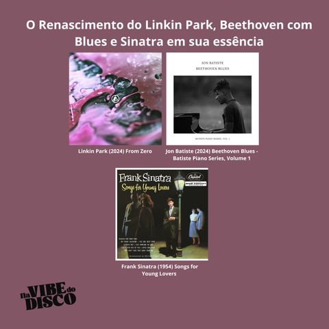 O Renascimento do Linkin Park, Beethoven com Blues e Sinatra em sua essência | Na Vibe do Disco #10