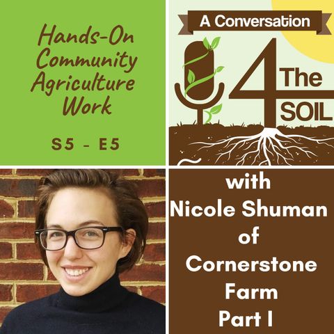 S5 - E5: Hands-On Community Agriculture Work with Nicole Shuman of Cornerstone Farm, Part I