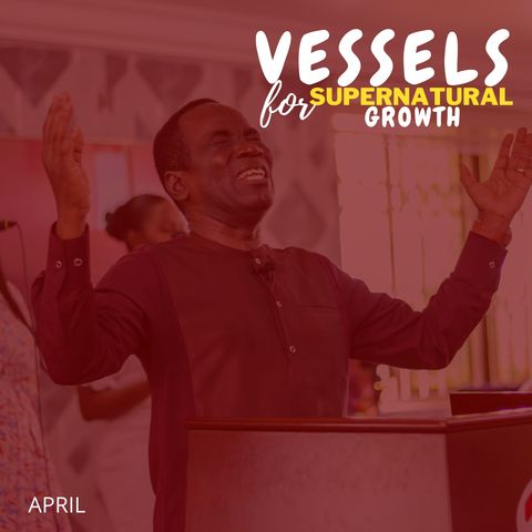 Vessels For Supernatural Growth pt6