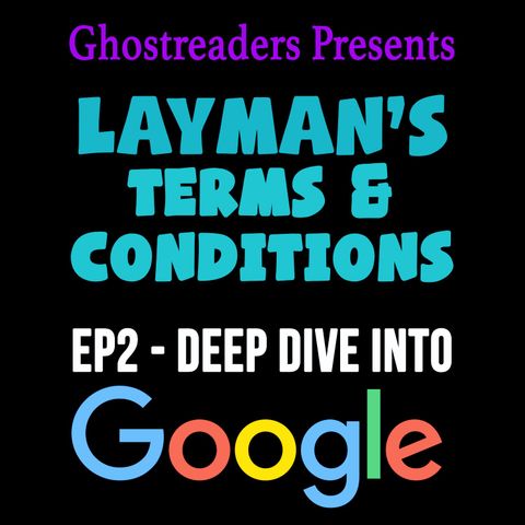 Ep 2 - Laymans Terms and Conditions - Google