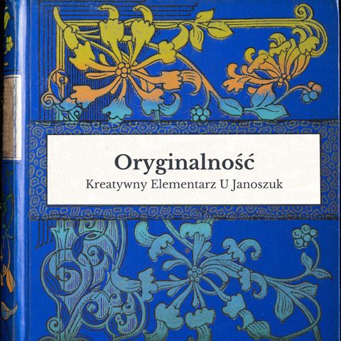 Czym jest ORYGINALNOŚĆ i jak ją osiągnąć? - Kreatywny Elementarz #13