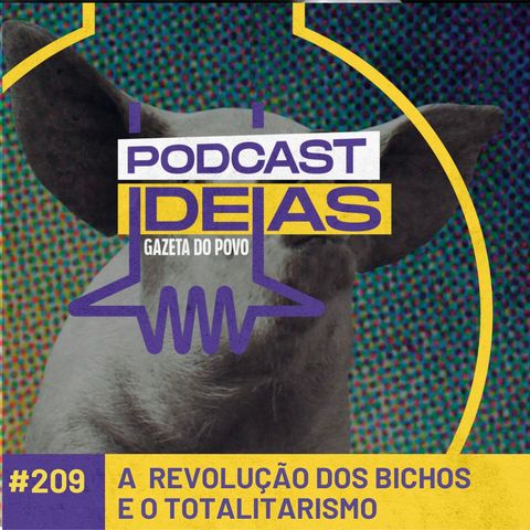 Ideias #209 - "A Revolução dos Bichos" e as origens do totalitarismo