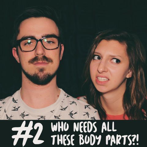 #2 | Who Needs All These Body Parts?!