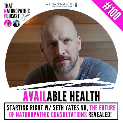 100: Available Health - Starting Right w/ Seth Yates ND, The Future Of Naturopathic Consultations REVEALED!