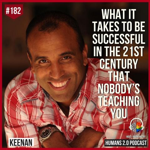 182: Keenan | What It Takes to Be Successful in the 21st Century That Nobody's Teaching You