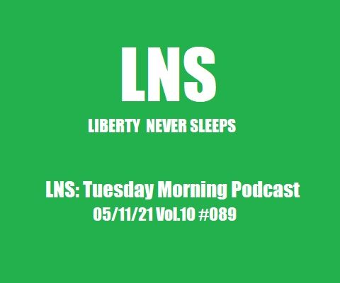 LNS: Tuesday Morning Podcast 05/11/21 Vol.10 #089