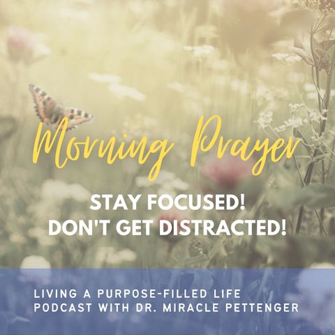 Episode 66 - Morning Prayer - Stay Focused! Don't Get Distracted!