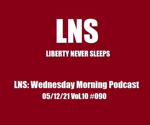 LNS: Wednesday Morning Podcast 05/12/21 Vol.10 #090