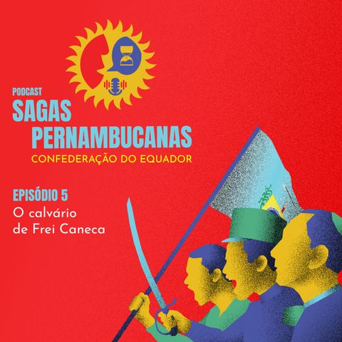 Sagas Pernambucanas #05 | Confederação do Equador | ep. 5 - O calvário de Frei Caneca