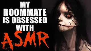 "My roommate is obsessed with ASMR is illegal" Creepypasta