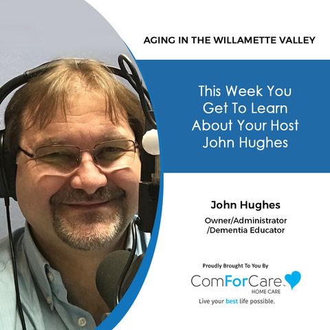 2/20/21: John Hughes of ComForCare | LEARN ABOUT HOST JOHN HUGHES | Aging in the Willamette Valley with John Hughes
