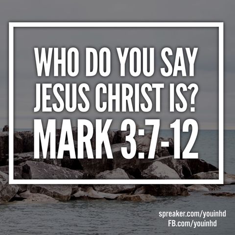 Ep. 117 Who Do You Say Christ is? Mark 3:7-12