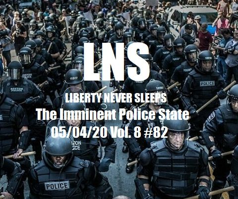 The Imminent Police State 05/04/20 Vol. 8 #82