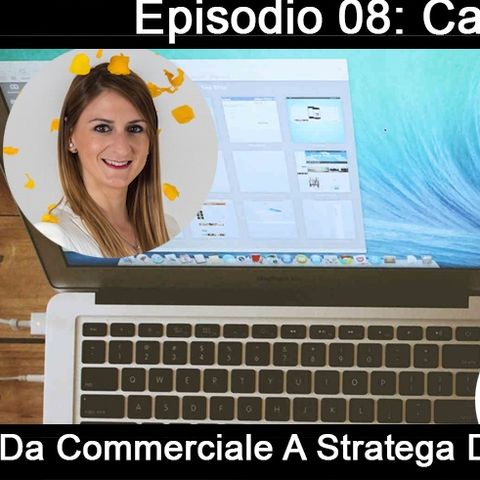 Episodio 08 - Carlotta Bruno - Da Commerciale A Stratega Del Marketing Online