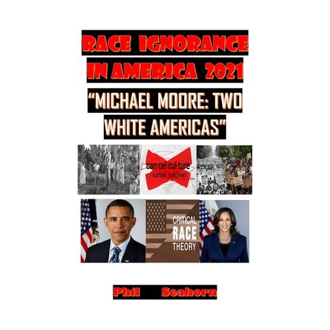 RACE IGNORANCE IN AMERICA 2021: MICHAEL MOORE TWO WHITE AMERICAS