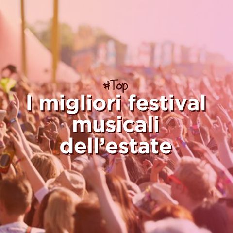 I migliori festival musicali dell'estate - Top