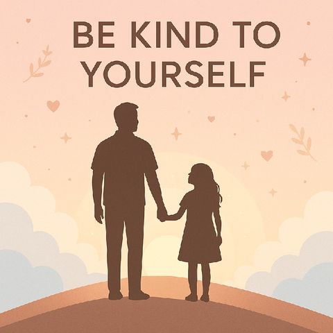 Be kind to yourself.