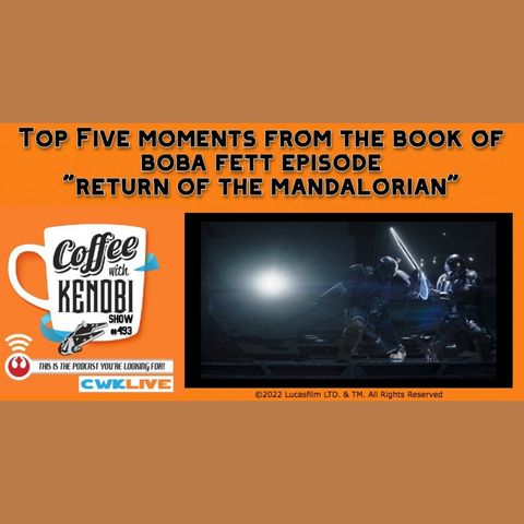 CWK Show #493 LIVE: Top Five Moments From The Book of Boba Fett "Return of The Mandalorian"