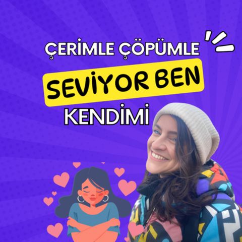 Çerim çöpümle seviyorum kendimi