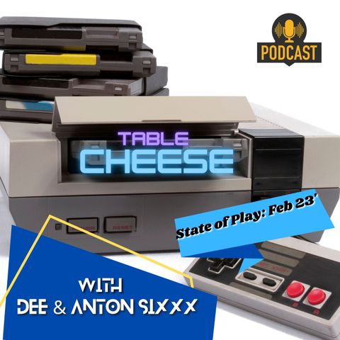 Table Cheese Eps 21 - State of Play Feb 23'